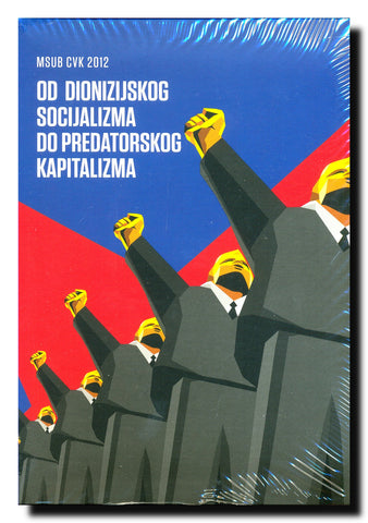 Od dionizijskog socijalizma do predatorskog kapitalizma = From Dyonisian Socialism to Predatory Capitalism : projekat Centra za vizuelnu kulturu MSUB = project of the Centre for Visual Culture at MOCAB