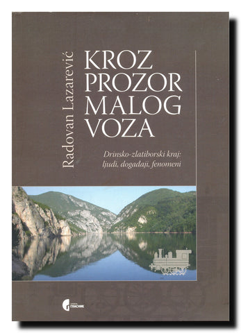 Kroz prozor malog voza : Drinsko-zlatiborski kraj: ljudi, događaji, fenomeni