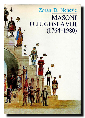 Masoni u Jugoslaviji : (1764-1980) : pregled istorije slobodnog zidarstva u Jugoslaviji : prilozi i građa