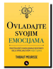 Ovladajte svojim emocijama : praktičan vodič za nadvladavanje negativnosti i bolje upravljanje vašim osjećajima