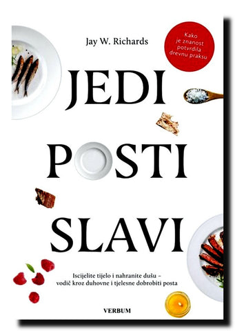 Jedi, posti, slavi : iscijelite tijelo i nahranite dušu - vodič kroz duhovne i tjelesne dobrobiti posta