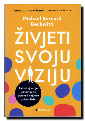 Živjeti svoju viziju : aktiviraj svoje jedinstvene darove i najveće potencijale