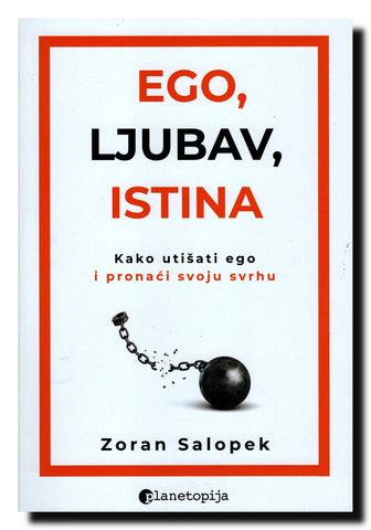 Ego, ljubav, istina : kako utišati ego i pronaći vlastitu svrhu