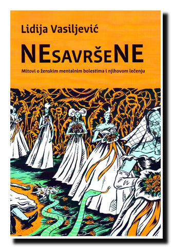 NEsavršeNE : mitovi o ženskim mentalnim bolestima i njihovom lečenju : ka alternativnoj istoriji normalnosti žena