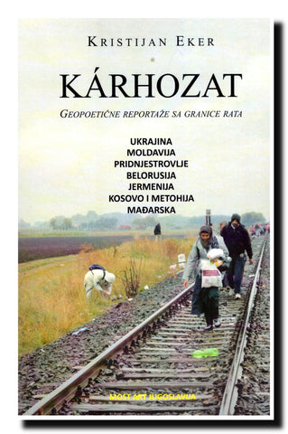 Kárhozat : geopoetične reportaže sa granice rata : Ukrajina, Moldavija, Pridnjestrovlje, Belorusija, Jermenija, Kosovo i Metohija, Mađarska