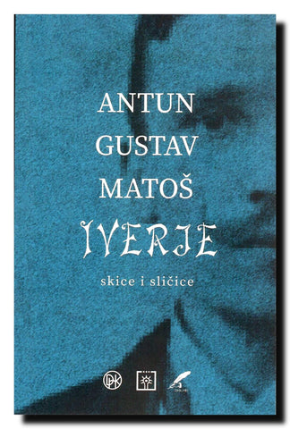 Iverje : skice i sličice s uvodnom studijom Antuna Lučića i dva autobiografska teksta Antuna Gustava Matoša