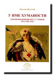 U ime humanosti : Američki Crveni krst u Srbiji : 1914-1920-1922