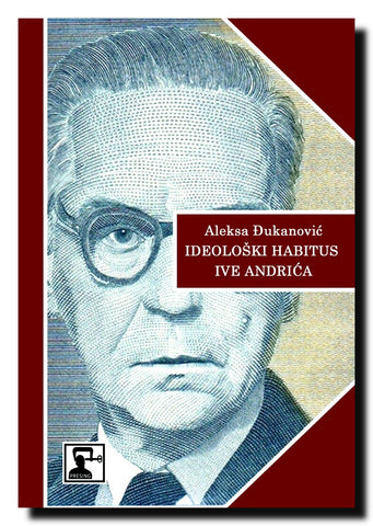 Ideološki habitus Ive Andrića : jedan mogući pogled na Andrićev ideološko-politički svetonazor