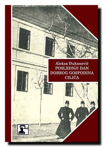 Poslednji dan dobrog gospodina Cilića : sentimentalni roman o krahu jedne epohe, u deset lirskih poglavlja