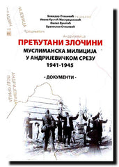 Prećutani zločini : muslimanska milicija u Andrijevičkom srezu : 1941-1945 : dokumenti