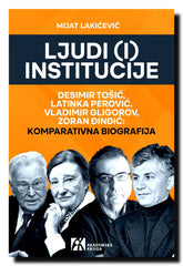 Ljudi (i) institucije : Desimir Tošić, Latinka Perović, Vladimir Gligorov, Zoran Đinđić : uporedna biografija