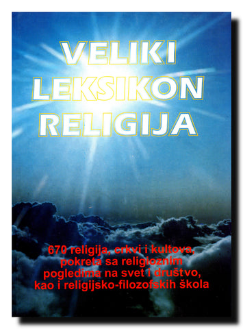 Veliki leksikon religija : 670 religija, crkvi i kultova, pokreta sa religioznim pogledima na svet i društvo, kao i religijsko-filozofskih škola