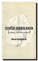 Slučaj Jugoslavija : socijalizam, nacionalizm, posledice