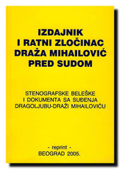 Izdajnik i ratni zločinac Draža Mihailović pred sudom : stenografske beleške i dokumenta sa suđenja Dragoljubu-Draži Mihailoviću