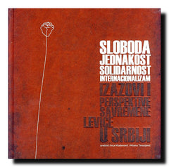 Sloboda, jednakost, solidarnost i internacionalizam : izazovi i perspektive savremene levice u Srbiji